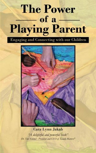 Cover for Cara Lynn Jakab · The Power of a Playing Parent: Engaging and Connecting with Our Children (Paperback Book) (2013)