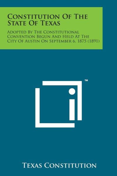 Cover for Texas Constitution · Constitution of the State of Texas: Adopted by the Constitutional Convention Begun and Held at the City of Austin on September 6, 1875 (1891) (Paperback Bog) (2014)