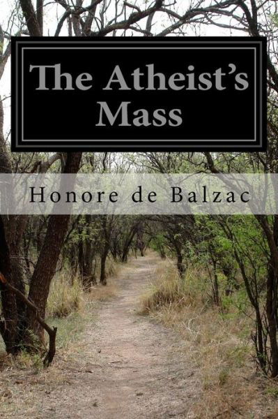 The Atheist's Mass - Honore De Balzac - Books - Createspace - 9781500613310 - July 24, 2014
