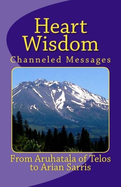 Heart Wisdom: Channelings from Aruhatala of Telos - 8312 Arian a Sarris - Bøger - Createspace - 9781500626310 - 23. juli 2014