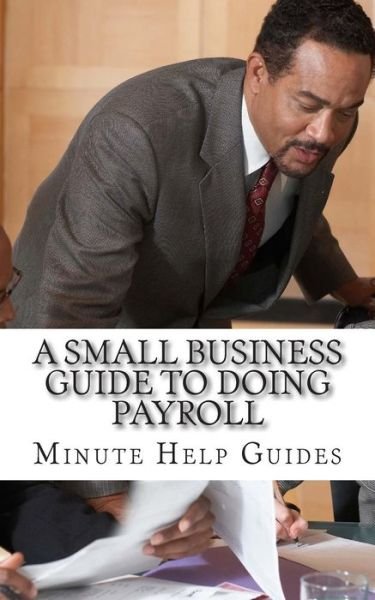 Cover for Minute Help Guides · A Small Business Guide to Doing Payroll: the Essential Guide to Understanding Payroll and What Software is Available to Help You (Paperback Book) (2014)