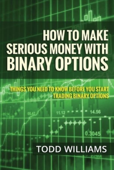 How To Make Serious Money With Binary Options - Todd Williams - Books - Createspace Independent Publishing Platf - 9781503146310 - November 8, 2014