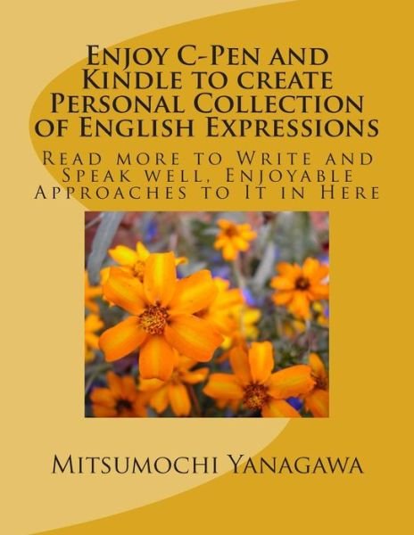 Cover for Mitsumochi Yanagawa · Enjoy C-pen and Kindle to Create Personal Collection of English Expressions: Read More to Write and Speak Well, Enjoyable Approaches to It in Here (Paperback Book) (2014)