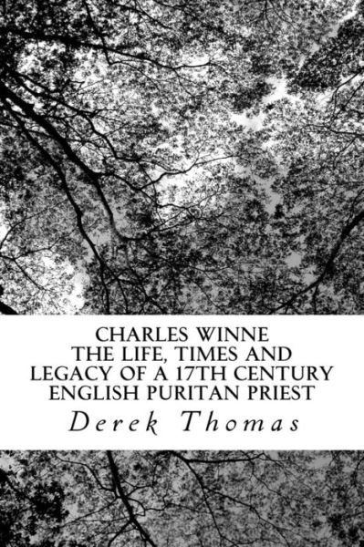 Cover for Derek Thomas · Charles Winne: the Life, Times and Legacy of a 17th Century English Puritan Priest (Pocketbok) (2015)