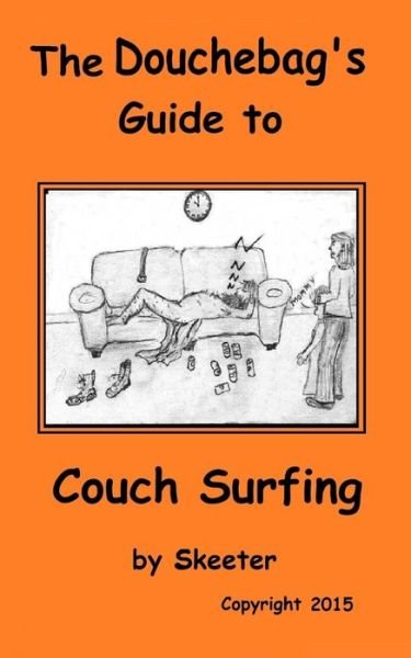 The Douchebag's Guide to Couch Surfing - Skeeter - Bøger - Createspace - 9781511871310 - 22. april 2015