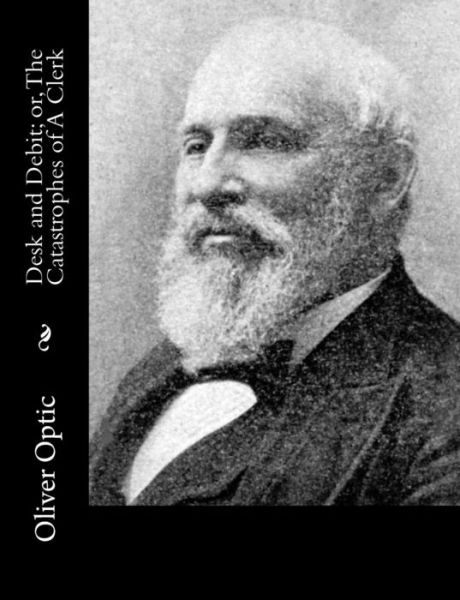 Desk and Debit; Or, the Catastrophes of a Clerk - Oliver Optic - Bøger - Createspace - 9781517192310 - 4. september 2015