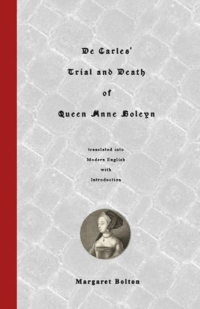 De Carles' Trial and Death of Queen Anne Boleyn - Margaret Bolton - Libros - Createspace Independent Publishing Platf - 9781519581310 - 30 de noviembre de 2015