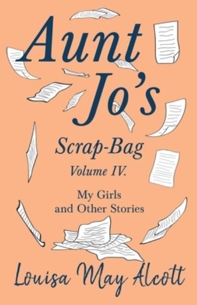 Cover for Louisa May Alcott · Aunt Jo's Scrap-Bag, Volume IV. My Girls, and Other Stories (Paperback Bog) (2019)