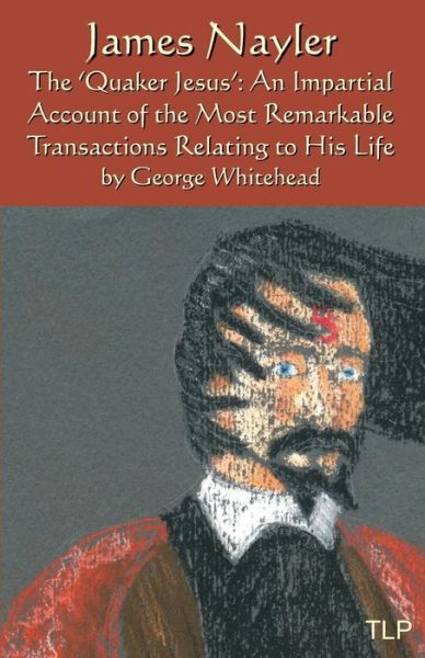 Cover for George Whitehead · James Nayler : The Quaker Jesus : An Impartial Account of the Most Remarkable Transactions Relating to His Life (Taschenbuch) (2016)