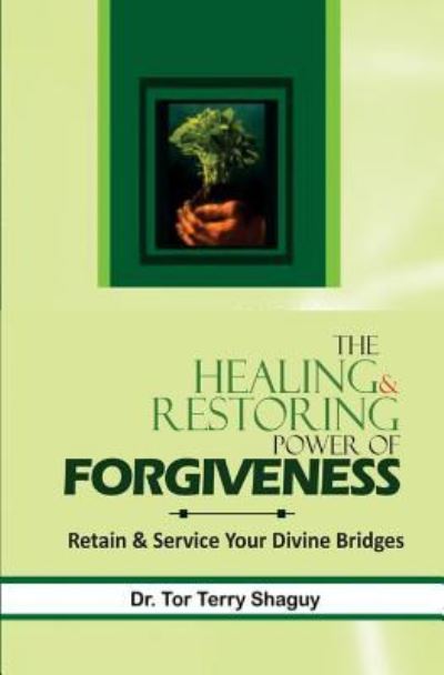 The Healing And Restoring Power Of Forgiveness - Tor Terry Shaguy - Bücher - Createspace Independent Publishing Platf - 9781532872310 - 21. April 2016