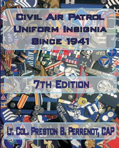 Civil Air Patrol Uniforms and Insignia Since 1941, 7th Edition - Ltc Preston B Perrenot Cap - Bøger - Createspace Independent Publishing Platf - 9781537455310 - 2. september 2016