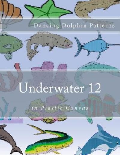 Cover for Dancing Dolphin Patterns · Underwater 12 : in Plastic Canvas (Taschenbuch) (2016)