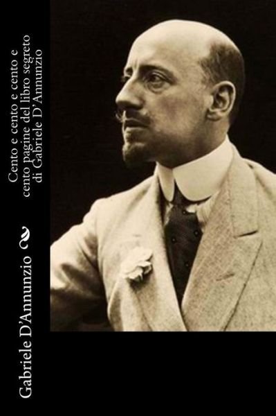 Cover for Gabriele d'Annunzio · Cento e cento e cento e cento pagine del libro segreto di Gabriele D'Annunzio (Paperback Book) (2016)