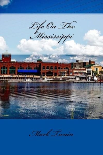 Life On The Mississippi - Mark Twain - Books - Createspace Independent Publishing Platf - 9781542855310 - January 31, 2017
