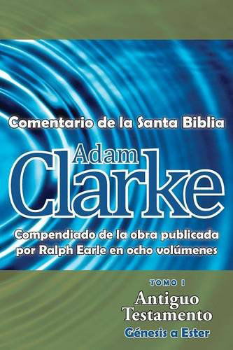 Cover for Adam Clarke · Adam Clarke, Comentario De La Santa Biblia, Tomo 1 (Taschenbuch) [Spanish, Large Type edition] (2014)