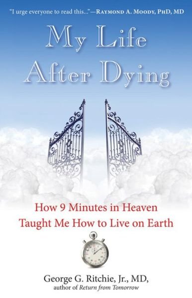 Cover for Ritchie, George G. , Jr. (George G. Ritchie, Jr.) · My Life After Dying: How 9 Minutes in Heaven Taught Me How to Live on Earth (Paperback Bog) [2 Revised edition] (2015)