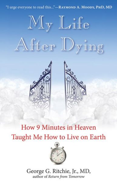 Cover for Ritchie, George G. , Jr. (George G. Ritchie, Jr.) · My Life After Dying: How 9 Minutes in Heaven Taught Me How to Live on Earth (Paperback Book) [2 Revised edition] (2015)