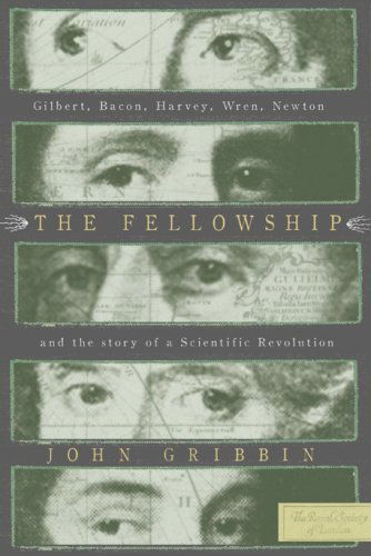 Cover for John Gribbin · The Fellowship: Gilbert, Bacon, Harvey, Wren, Newton, and the Story of a Scentific Revolution (Hardcover Book) [First edition] (2007)