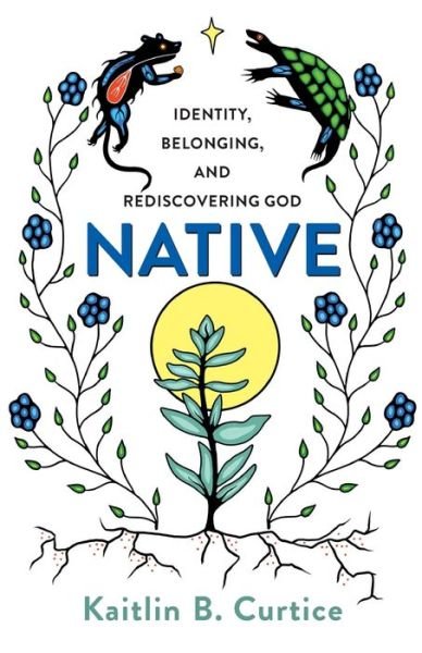 Cover for Kaitlin B. Curtice · Native – Identity, Belonging, and Rediscovering God (Paperback Bog) (2020)