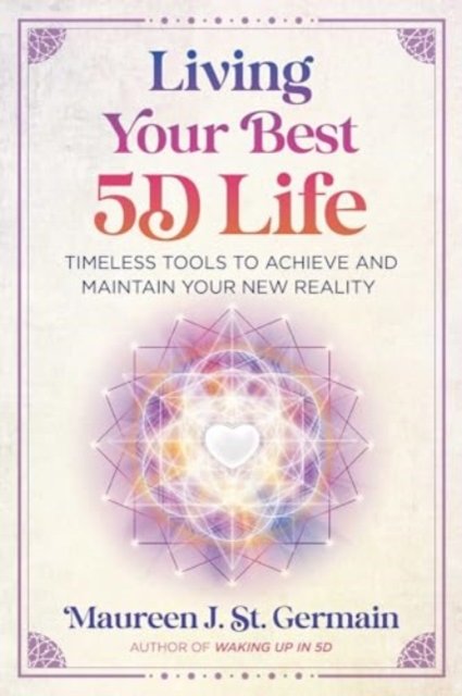 Cover for Maureen J. St. Germain · Living Your Best 5D Life: Timeless Tools to Achieve and Maintain Your New Reality (Taschenbuch) (2024)