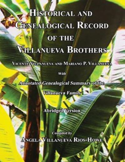Cover for Angela Villanueva Rios-Howe · Historical and Genealogical Record of the Villanueva Brothers, Vicente Villanueva and Mariano P. Villanueva, with Annotated Genealogical Summary of the Villanueva Family. Abridged Edition. (Paperback Book) (2019)