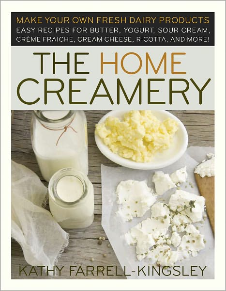 The Home Creamery: Make Your Own Fresh Dairy Products; Easy Recipes for Butter, Yogurt, Sour Cream, Creme Fraiche, Cream Cheese, Ricotta, and More! - Kathy Farrell-Kingsley - Books - Workman Publishing - 9781603420310 - June 18, 2008