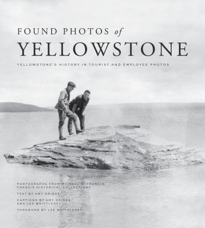 Found Photos of Yellowstone: Yellowstone's History in Tourist and Employee Photos - Amy Grisak - Kirjat - Riverbend Publishing - 9781606391310 - keskiviikko 1. syyskuuta 2021