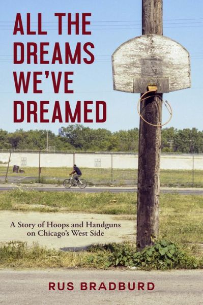 Cover for Rus Bradburd · All the Dreams We've Dreamed: A Story of Hoops and Handguns on Chicago's West Side (Inbunden Bok) (2018)