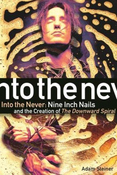 Cover for Adam Steiner · Into The Never: Nine Inch Nails And The Creation Of The Downward Spiral (Paperback Bog) (2019)