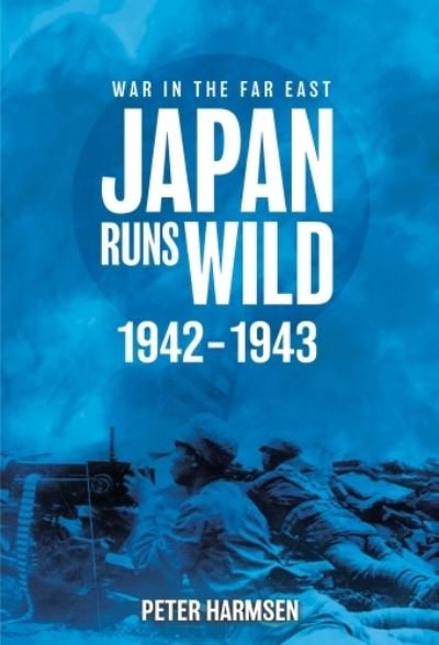 Cover for Peter Harmsen · Japan Runs Wild, 1942–1943 - War in the Far East (Paperback Book) (2024)