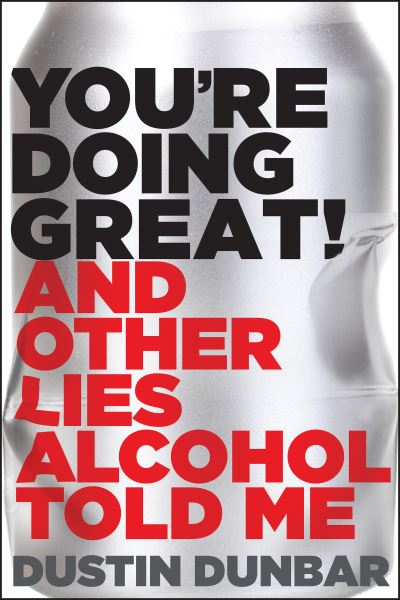 Cover for Dustin Dunbar · You’re Doing Great! (And Other Lies Alcohol Told Me) (Hardcover Book) (2024)