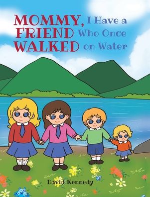 Cover for David Kennedy · Mommy, I Have a Friend Who Once Walked on Water (Hardcover Book) (2021)