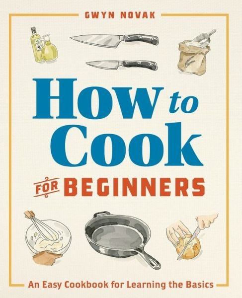 Cover for Gwyn Novak · How to Cook for Beginners : An Easy Cookbook for Learning the Basics (Taschenbuch) (2019)