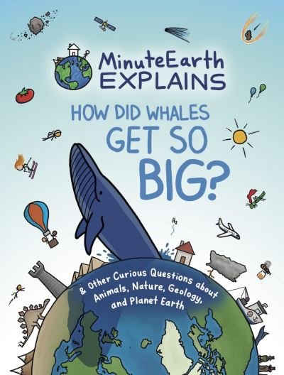Cover for MinuteEarth · MinuteEarth Explains: How Did Whales Get So Big? And Other Curious Questions about Animals, Nature, Geology, and Planet Earth (Science Book for Kids) - MinuteEarth (Hardcover Book) (2021)