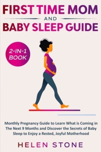 First Time Mom and Baby Sleep Guide 2-in-1 Book: Monthly Pregnancy Guide to Learn What is Coming in The Next 9 Months and Discover the Secrets of Baby Sleep to Enjoy a Rested, Joyful Motherhood - Helen Stone - Kirjat - Native Publisher - 9781648661310 - lauantai 16. toukokuuta 2020