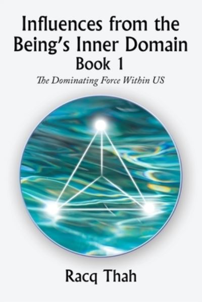 Influences from the Being's Inner Domain Book 1 - Racq Thah - Livros - Xlibris Corporation LLC - 9781669844310 - 25 de agosto de 2022