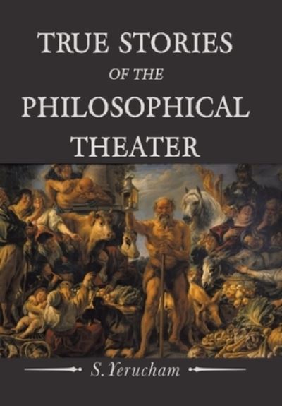 Cover for S. Yerucham · True Stories of the Philosophical Theater (Book) (2023)