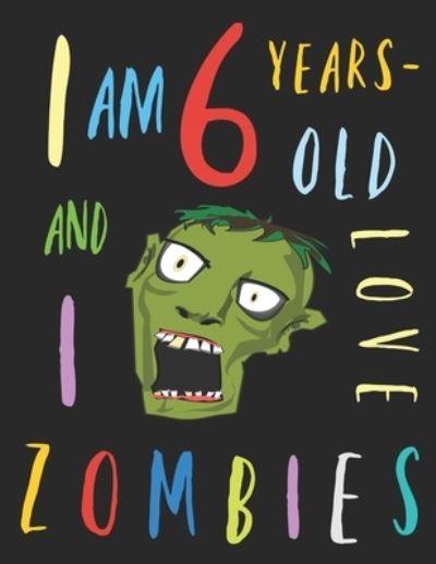 Cover for Your Name Here · I Am 6 Years-Old and I Love Zombies (Paperback Book) (2019)