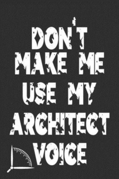 Cover for 360 Publishing · Don't Make Me Use My Architect Voice (Paperback Book) (2019)