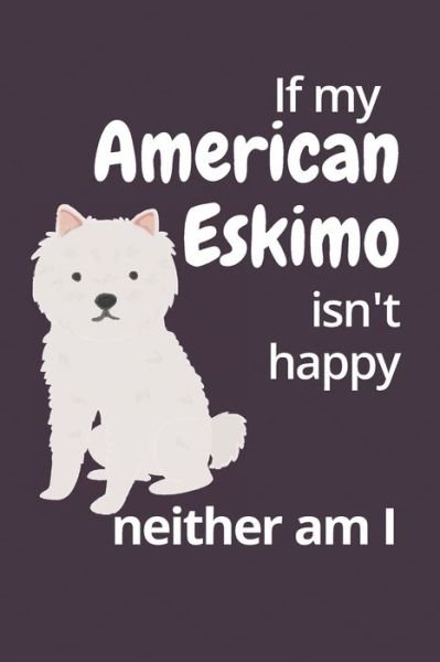 Cover for Wowpooch Blog · If my American Eskimo isn't happy neither am I (Paperback Book) (2019)