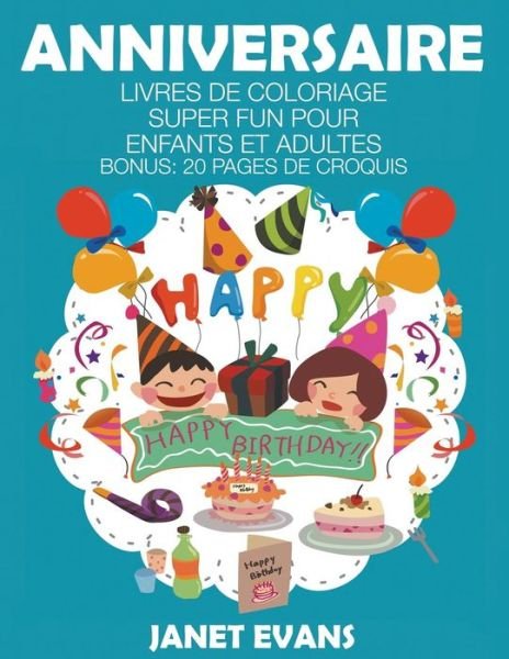 Cover for Janet Evans · Anniversaire: Livres De Coloriage Super Fun Pour Enfants et Adultes (Bonus: 20 Pages De Croquis) (French Edition) (Paperback Bog) [French edition] (2014)