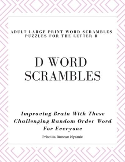 Cover for Priscilla Duncan Nyamie · D Word Scrambles - Adult Large Print Word Scrambles Puzzles for the Letter D (Paperback Book) (2019)