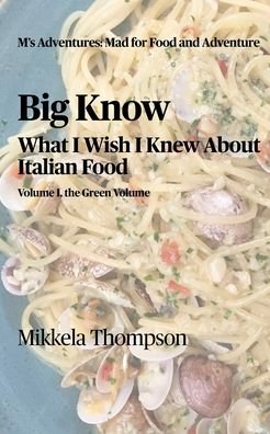 Mikkela Thompson · Big Know: What I Wish I Knew About Italian Food, Vol. Green (Paperback Book) (2024)