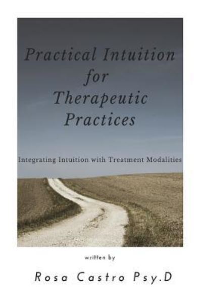 Cover for Rosa Castro Psy D · Practical Intuition for Therapeutic Practices (Paperback Book) (2018)