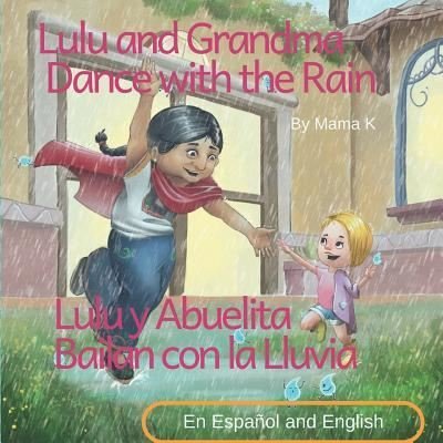 Cover for Mama K · Lulu and Grandma Dance with the Rain and Lulu y Abuelita Bailan con la Lluvia (Paperback Book) (2018)