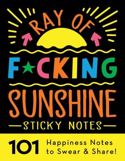 Ray of F*cking Sunshine Sticky Notes: 101 Happiness Notes to Swear and Share! - Calendars & Gifts to Swear By - Sourcebooks - Kirjat - Sourcebooks, Inc - 9781728260310 - tiistai 3. tammikuuta 2023