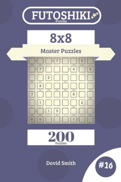 Futoshiki Puzzles - 200 Master Puzzles 8x8 Vol.16 - David Smith - Książki - Independently Published - 9781731268310 - 13 listopada 2018