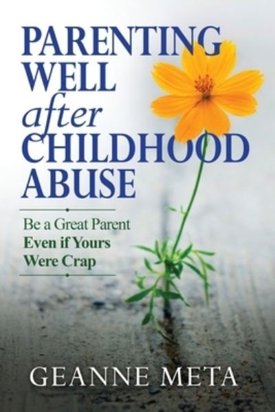 Parenting Well After Childhood Abuse - Geanne Meta - Kirjat - Geanne Bowman - 9781733251310 - tiistai 1. lokakuuta 2019