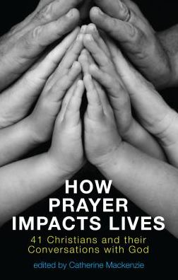 Cover for Catherine MacKenzie · How Prayer Impacts Lives: 41 Christians and their Conversations with God (Taschenbuch) [Revised edition] (2013)