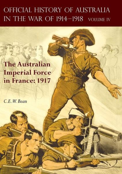 Cover for C. E. W. Bean · THE OFFICIAL HISTORY OF AUSTRALIA IN THE WAR OF 1914-1918 : Volume IV - The Australian Imperial Force in France 1917 (Paperback Book) (2017)